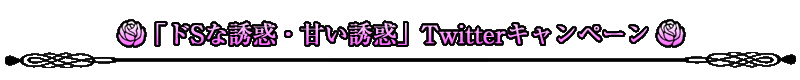 「ドSな誘惑・甘い誘惑」Twitterキャンペーン