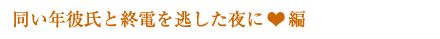 同い年彼氏と終電を逃した夜に編