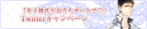 「年下彼氏とおうちデートで編」Twitterキャンペーン