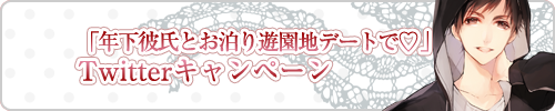 「年下彼氏とお泊り遊園地デートで編」Twitterキャンペーン