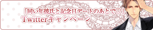 「同い年彼氏と記念日デートのあとで編」Twitterキャンペーン