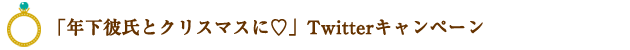 「年下彼氏とクリスマスに編」Twitterキャンペーン