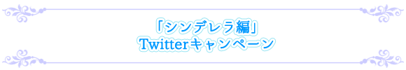 ドラマＣＤ「わるい魔法使いに姫が略奪されてしまいました」シンデレラ編　Twitterキャンペーン