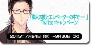 「密室に閉じ込められて、気になる彼にあんなコトやこんなコトをされちゃうシリーズ：隣人の彼とエレベーターの中で……」Twitterキャンペーン