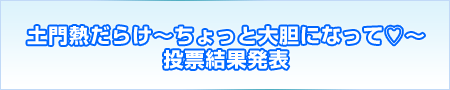 ドラマＣＤ「土門熱だらけ～ちょっと大胆になって（ハート）～」結果発表